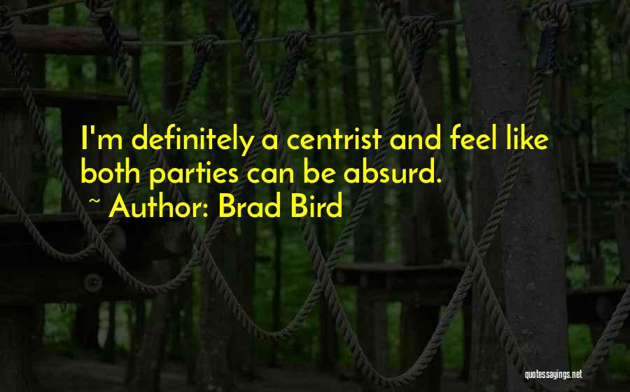 Brad Bird Quotes: I'm Definitely A Centrist And Feel Like Both Parties Can Be Absurd.