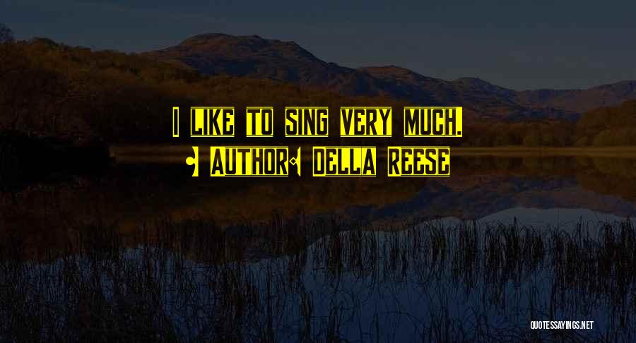 Della Reese Quotes: I Like To Sing Very Much.