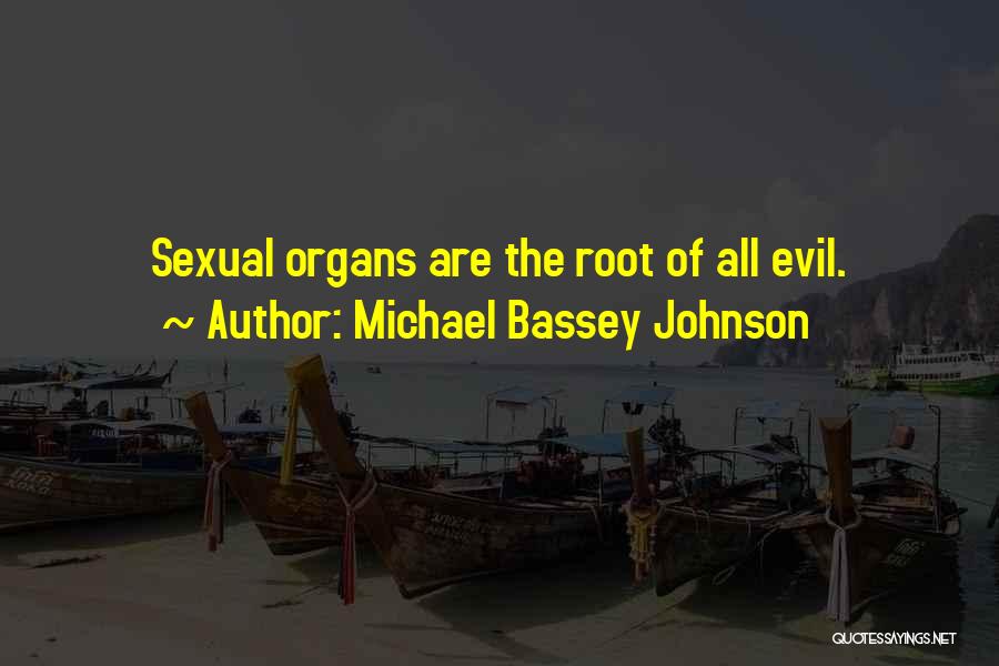 Michael Bassey Johnson Quotes: Sexual Organs Are The Root Of All Evil.