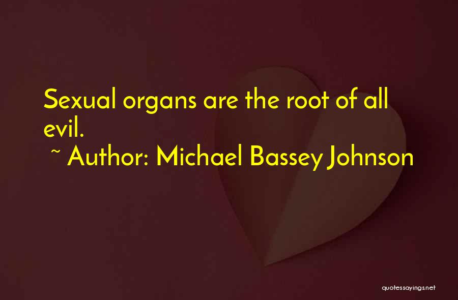 Michael Bassey Johnson Quotes: Sexual Organs Are The Root Of All Evil.