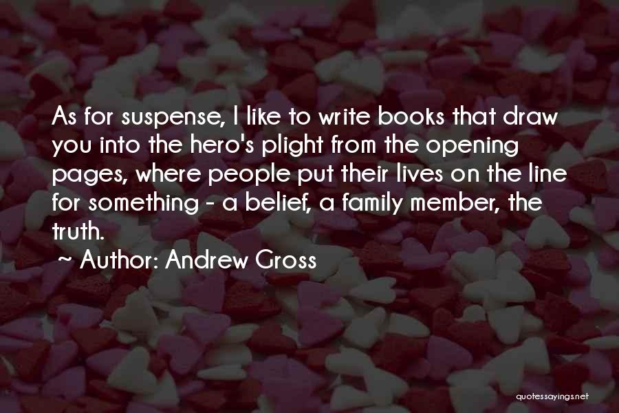 Andrew Gross Quotes: As For Suspense, I Like To Write Books That Draw You Into The Hero's Plight From The Opening Pages, Where