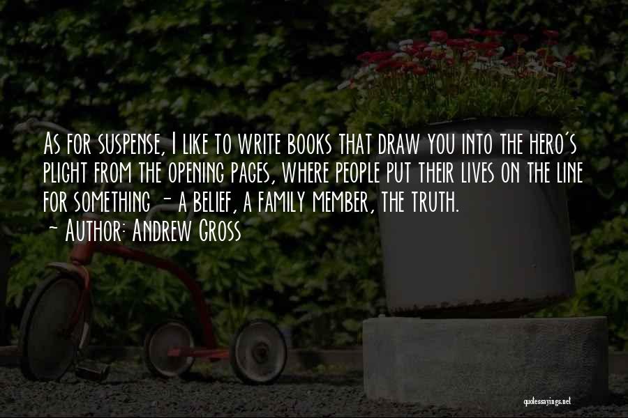 Andrew Gross Quotes: As For Suspense, I Like To Write Books That Draw You Into The Hero's Plight From The Opening Pages, Where