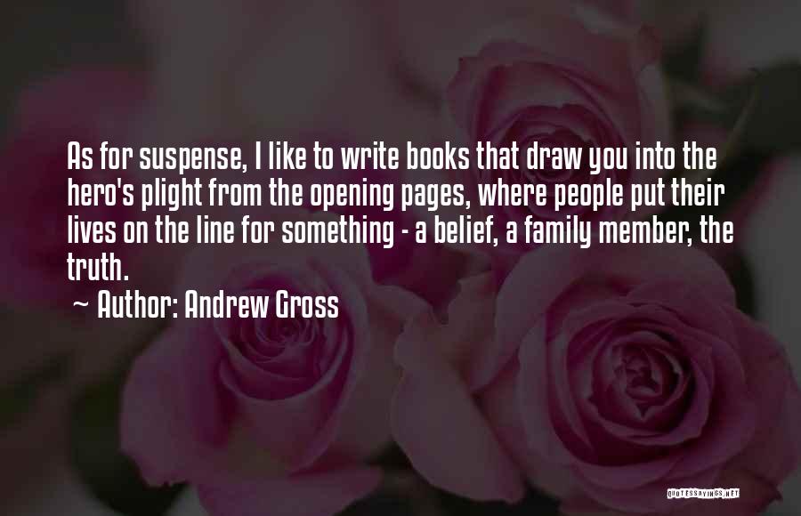 Andrew Gross Quotes: As For Suspense, I Like To Write Books That Draw You Into The Hero's Plight From The Opening Pages, Where