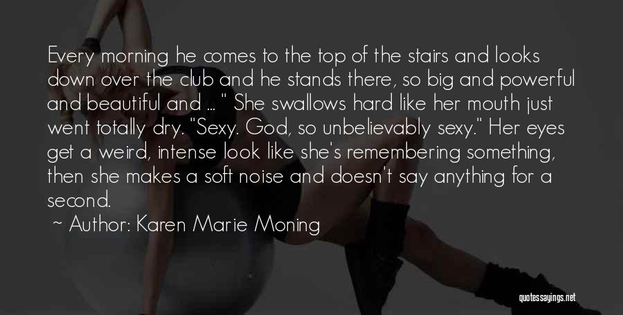 Karen Marie Moning Quotes: Every Morning He Comes To The Top Of The Stairs And Looks Down Over The Club And He Stands There,