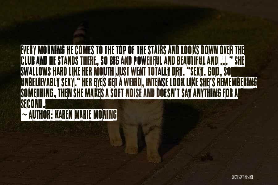 Karen Marie Moning Quotes: Every Morning He Comes To The Top Of The Stairs And Looks Down Over The Club And He Stands There,