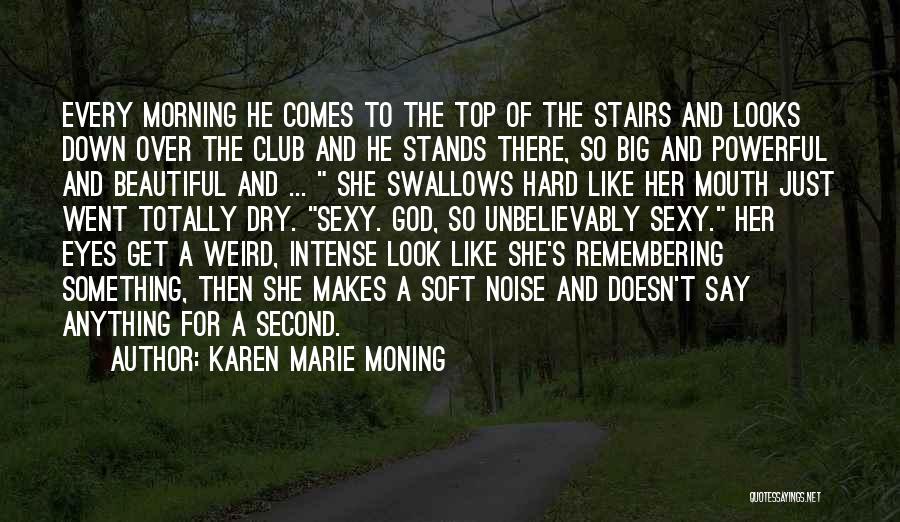 Karen Marie Moning Quotes: Every Morning He Comes To The Top Of The Stairs And Looks Down Over The Club And He Stands There,