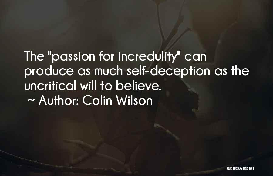 Colin Wilson Quotes: The Passion For Incredulity Can Produce As Much Self-deception As The Uncritical Will To Believe.