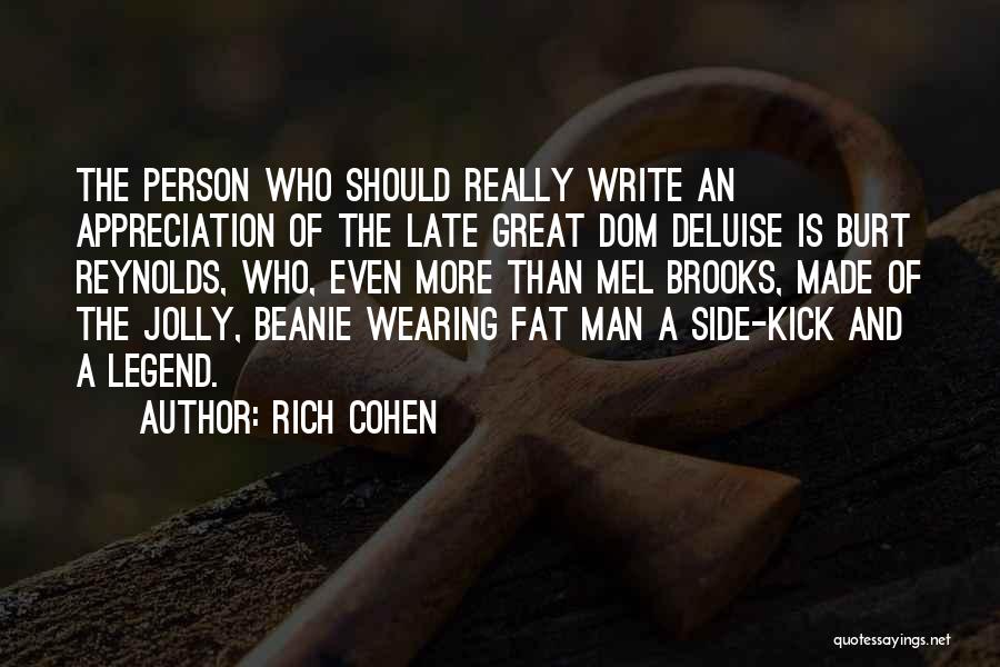 Rich Cohen Quotes: The Person Who Should Really Write An Appreciation Of The Late Great Dom Deluise Is Burt Reynolds, Who, Even More