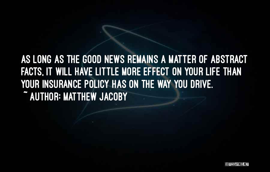 Matthew Jacoby Quotes: As Long As The Good News Remains A Matter Of Abstract Facts, It Will Have Little More Effect On Your