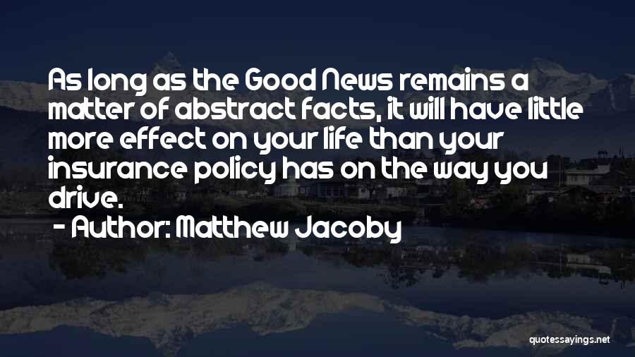 Matthew Jacoby Quotes: As Long As The Good News Remains A Matter Of Abstract Facts, It Will Have Little More Effect On Your