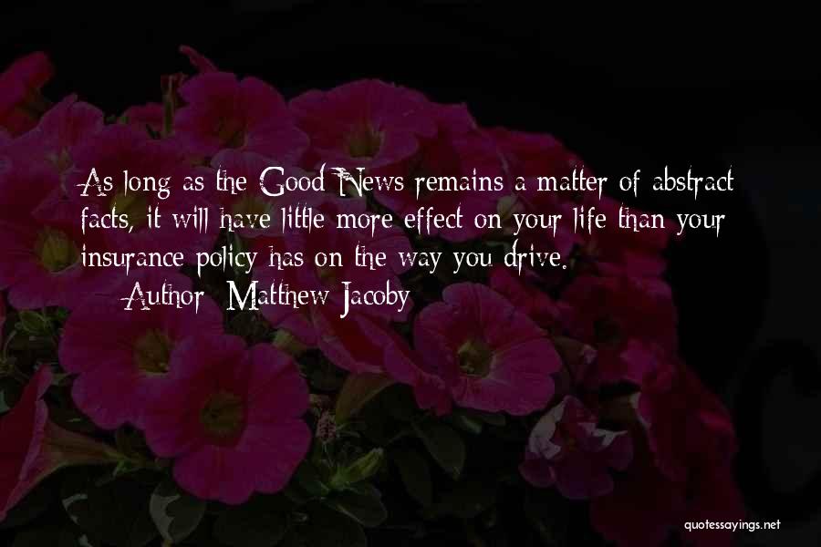 Matthew Jacoby Quotes: As Long As The Good News Remains A Matter Of Abstract Facts, It Will Have Little More Effect On Your