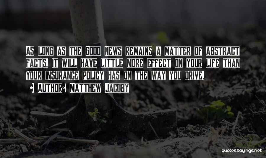 Matthew Jacoby Quotes: As Long As The Good News Remains A Matter Of Abstract Facts, It Will Have Little More Effect On Your