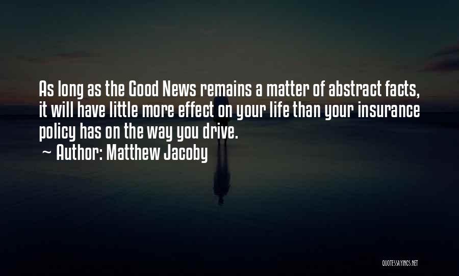 Matthew Jacoby Quotes: As Long As The Good News Remains A Matter Of Abstract Facts, It Will Have Little More Effect On Your