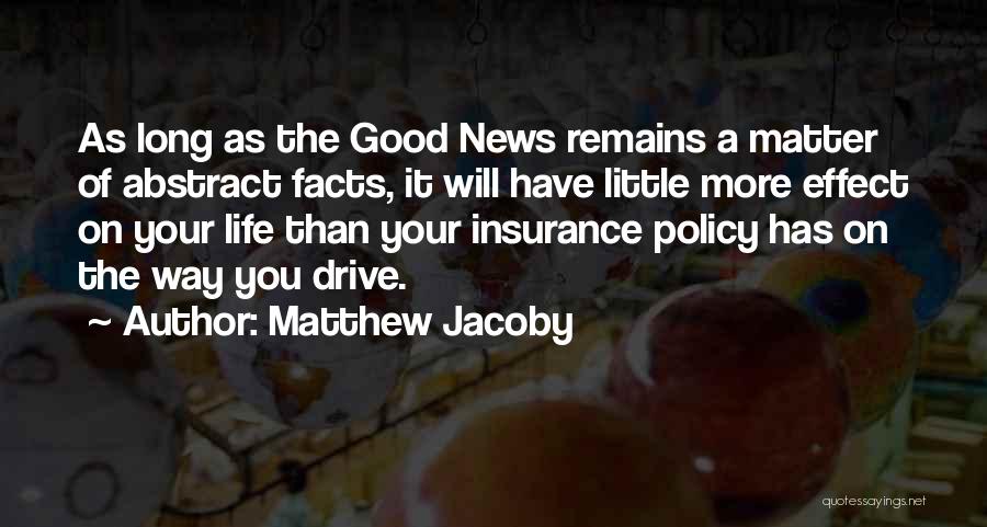 Matthew Jacoby Quotes: As Long As The Good News Remains A Matter Of Abstract Facts, It Will Have Little More Effect On Your