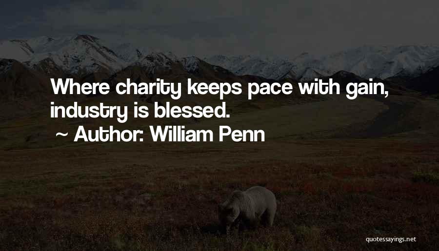 William Penn Quotes: Where Charity Keeps Pace With Gain, Industry Is Blessed.