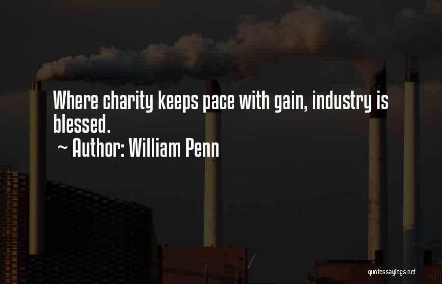 William Penn Quotes: Where Charity Keeps Pace With Gain, Industry Is Blessed.