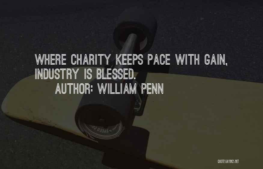 William Penn Quotes: Where Charity Keeps Pace With Gain, Industry Is Blessed.