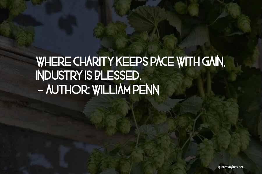 William Penn Quotes: Where Charity Keeps Pace With Gain, Industry Is Blessed.
