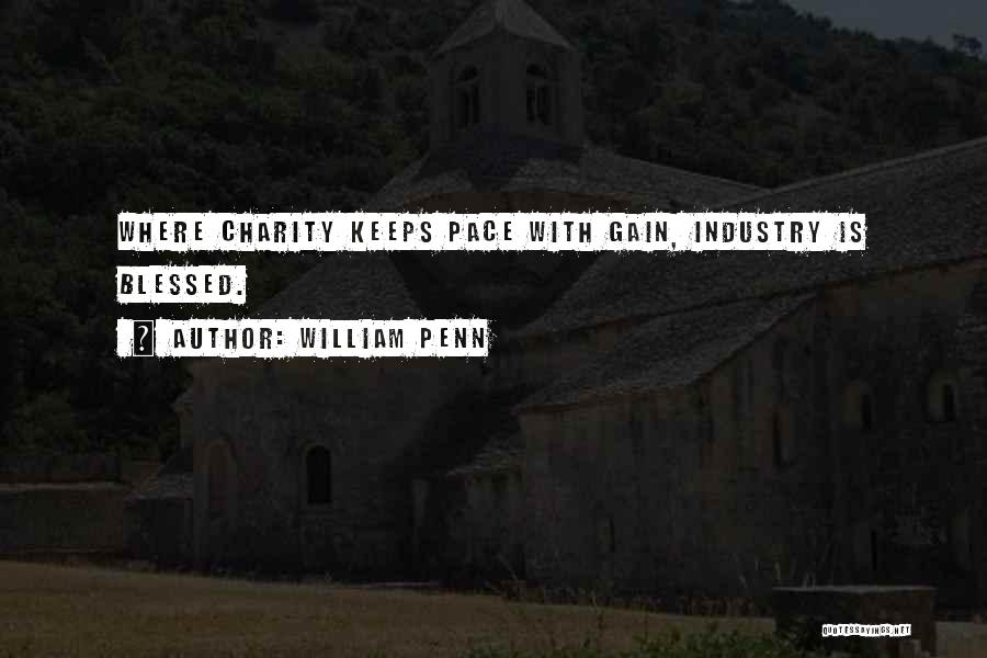William Penn Quotes: Where Charity Keeps Pace With Gain, Industry Is Blessed.