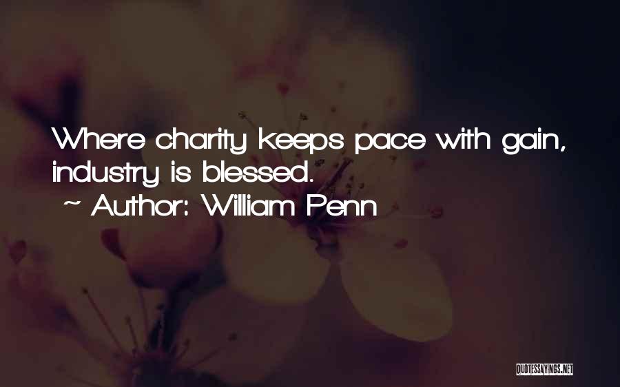 William Penn Quotes: Where Charity Keeps Pace With Gain, Industry Is Blessed.
