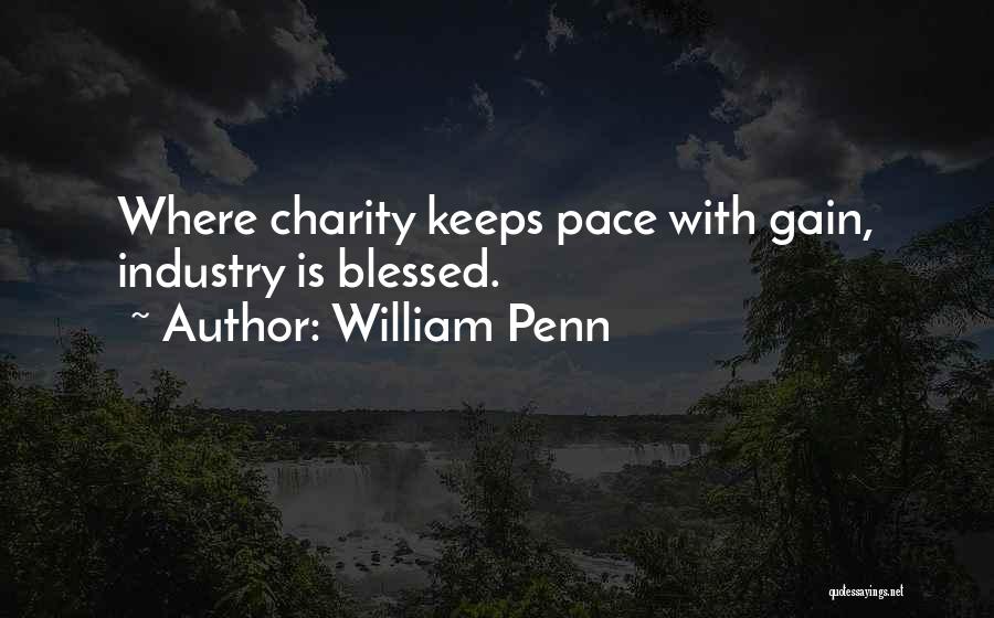 William Penn Quotes: Where Charity Keeps Pace With Gain, Industry Is Blessed.