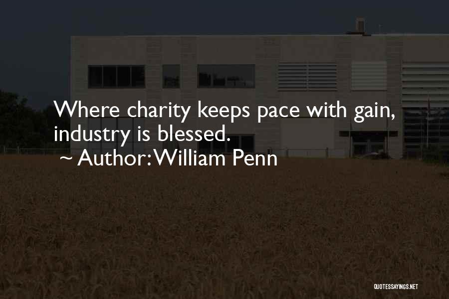 William Penn Quotes: Where Charity Keeps Pace With Gain, Industry Is Blessed.