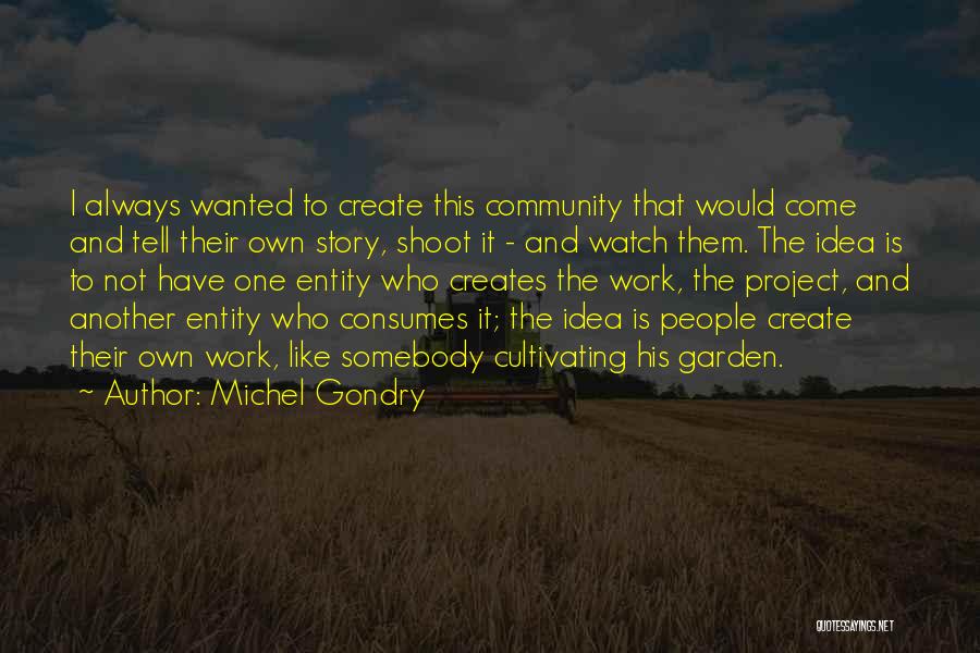 Michel Gondry Quotes: I Always Wanted To Create This Community That Would Come And Tell Their Own Story, Shoot It - And Watch