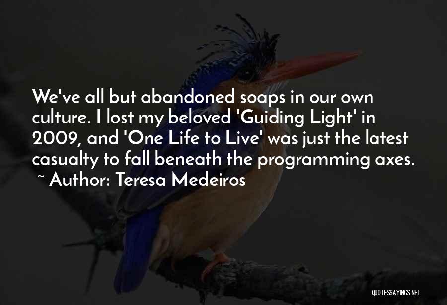 Teresa Medeiros Quotes: We've All But Abandoned Soaps In Our Own Culture. I Lost My Beloved 'guiding Light' In 2009, And 'one Life