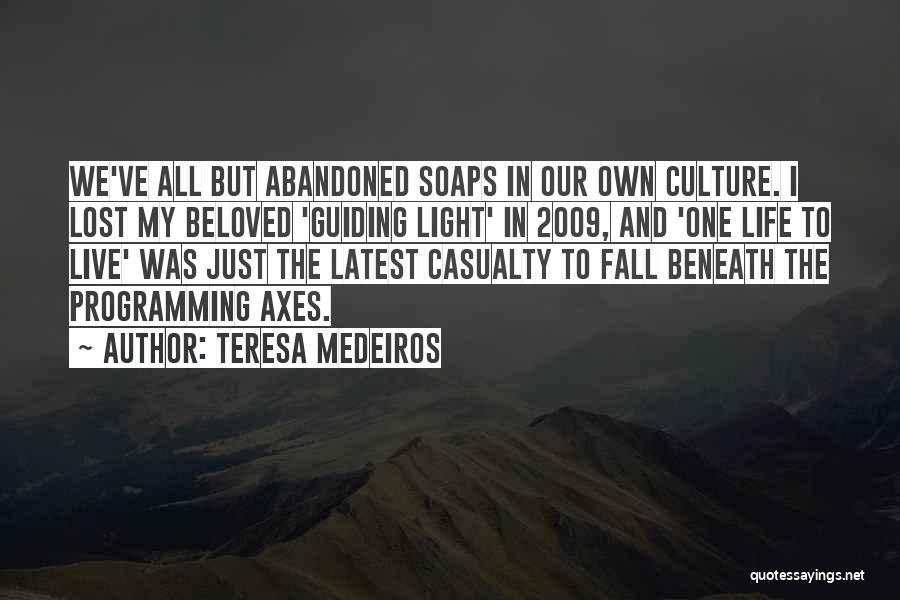 Teresa Medeiros Quotes: We've All But Abandoned Soaps In Our Own Culture. I Lost My Beloved 'guiding Light' In 2009, And 'one Life