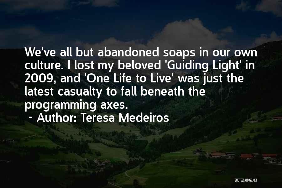 Teresa Medeiros Quotes: We've All But Abandoned Soaps In Our Own Culture. I Lost My Beloved 'guiding Light' In 2009, And 'one Life
