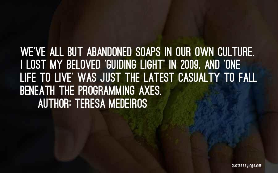 Teresa Medeiros Quotes: We've All But Abandoned Soaps In Our Own Culture. I Lost My Beloved 'guiding Light' In 2009, And 'one Life