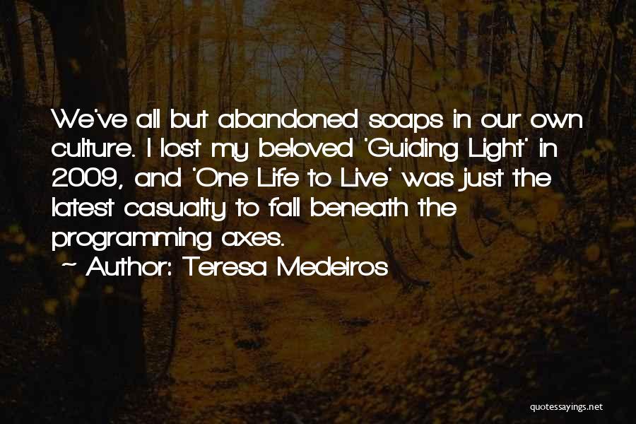 Teresa Medeiros Quotes: We've All But Abandoned Soaps In Our Own Culture. I Lost My Beloved 'guiding Light' In 2009, And 'one Life