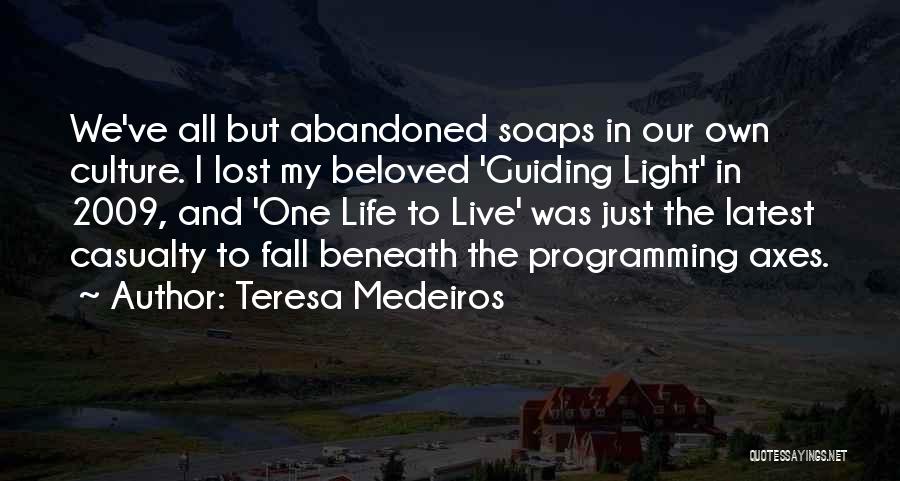 Teresa Medeiros Quotes: We've All But Abandoned Soaps In Our Own Culture. I Lost My Beloved 'guiding Light' In 2009, And 'one Life