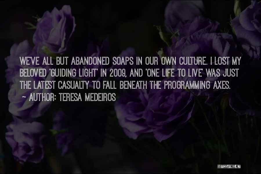 Teresa Medeiros Quotes: We've All But Abandoned Soaps In Our Own Culture. I Lost My Beloved 'guiding Light' In 2009, And 'one Life