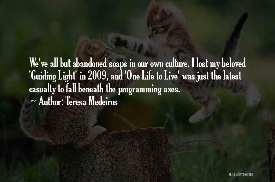 Teresa Medeiros Quotes: We've All But Abandoned Soaps In Our Own Culture. I Lost My Beloved 'guiding Light' In 2009, And 'one Life