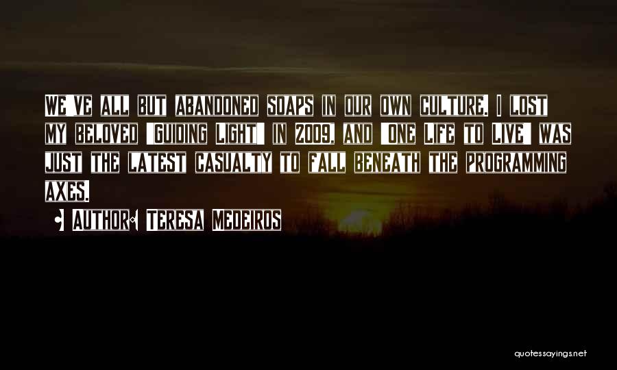 Teresa Medeiros Quotes: We've All But Abandoned Soaps In Our Own Culture. I Lost My Beloved 'guiding Light' In 2009, And 'one Life