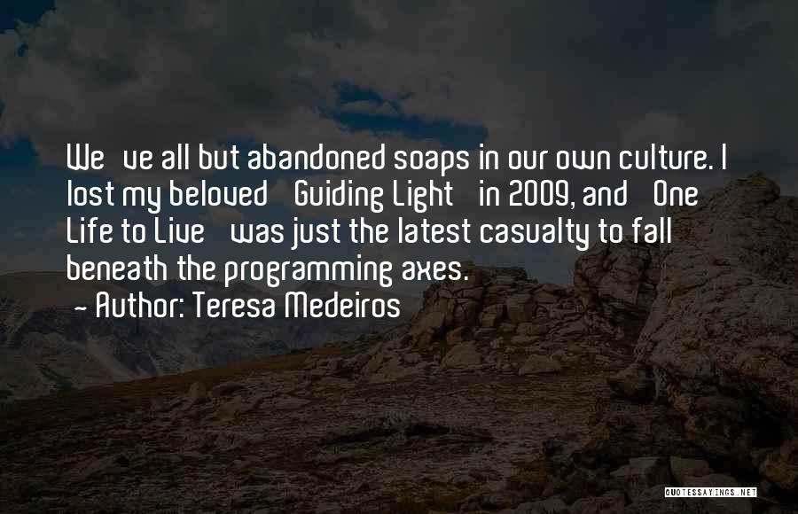 Teresa Medeiros Quotes: We've All But Abandoned Soaps In Our Own Culture. I Lost My Beloved 'guiding Light' In 2009, And 'one Life