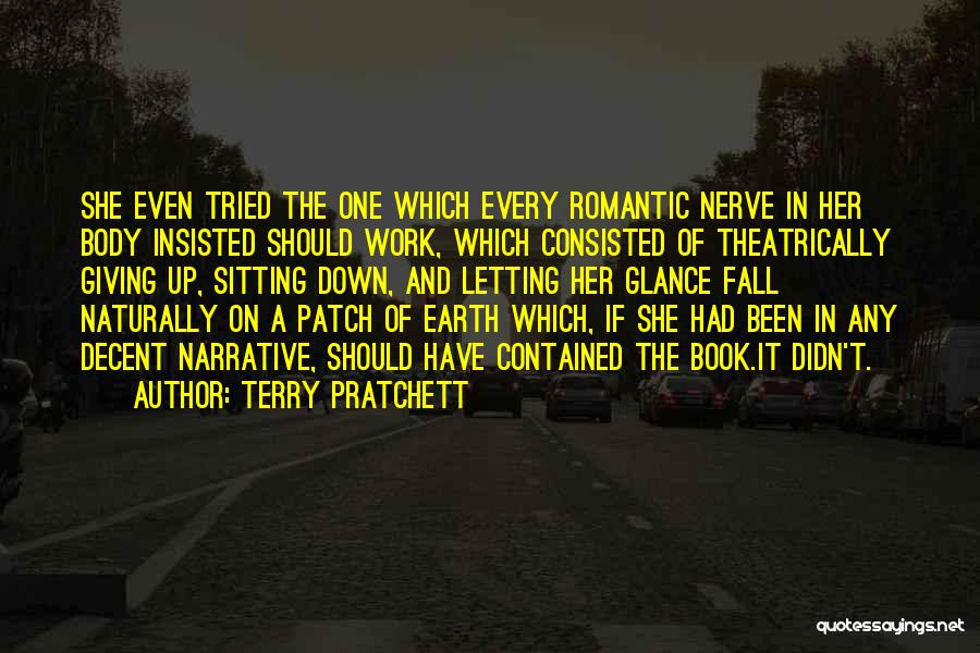 Terry Pratchett Quotes: She Even Tried The One Which Every Romantic Nerve In Her Body Insisted Should Work, Which Consisted Of Theatrically Giving