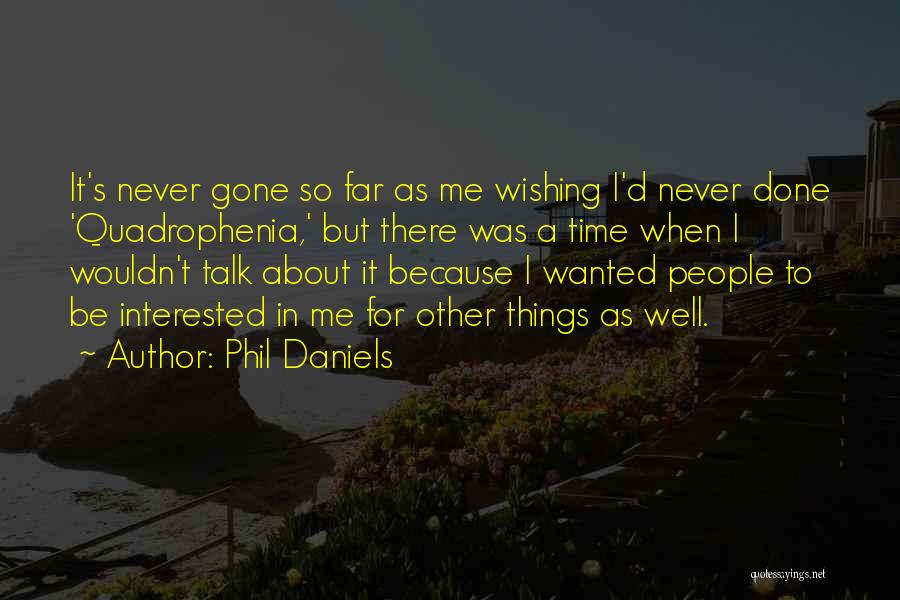 Phil Daniels Quotes: It's Never Gone So Far As Me Wishing I'd Never Done 'quadrophenia,' But There Was A Time When I Wouldn't
