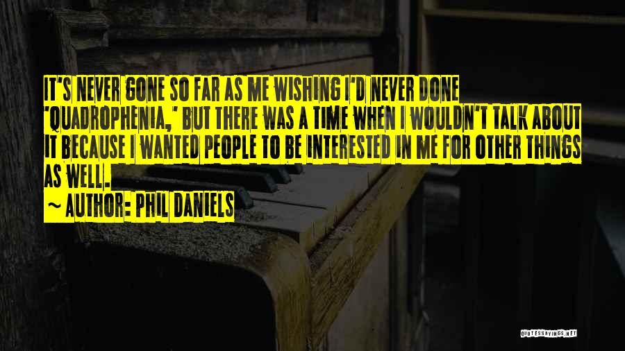 Phil Daniels Quotes: It's Never Gone So Far As Me Wishing I'd Never Done 'quadrophenia,' But There Was A Time When I Wouldn't