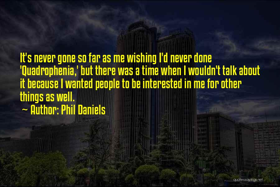 Phil Daniels Quotes: It's Never Gone So Far As Me Wishing I'd Never Done 'quadrophenia,' But There Was A Time When I Wouldn't