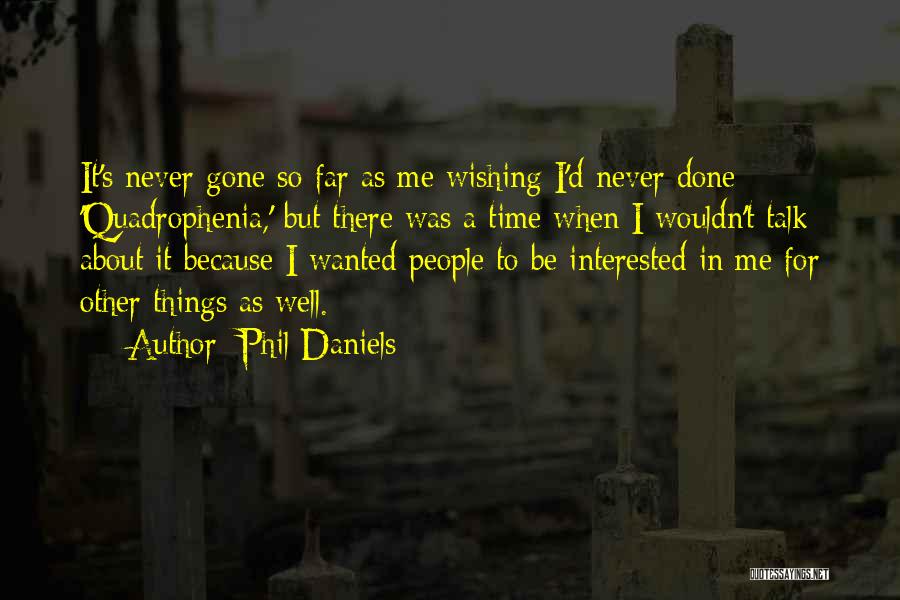 Phil Daniels Quotes: It's Never Gone So Far As Me Wishing I'd Never Done 'quadrophenia,' But There Was A Time When I Wouldn't