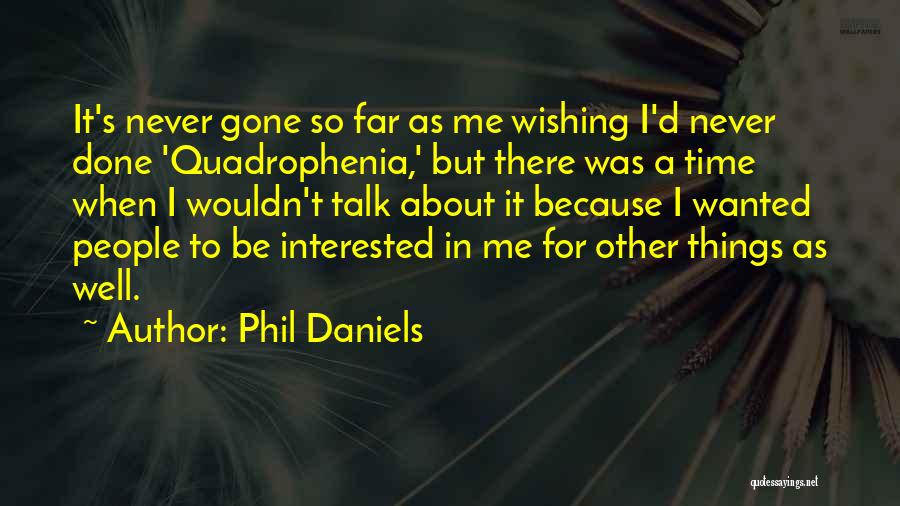 Phil Daniels Quotes: It's Never Gone So Far As Me Wishing I'd Never Done 'quadrophenia,' But There Was A Time When I Wouldn't