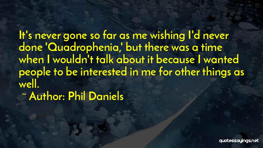 Phil Daniels Quotes: It's Never Gone So Far As Me Wishing I'd Never Done 'quadrophenia,' But There Was A Time When I Wouldn't