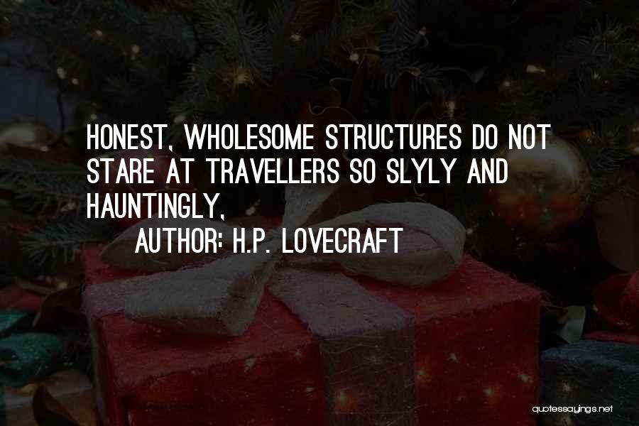 H.P. Lovecraft Quotes: Honest, Wholesome Structures Do Not Stare At Travellers So Slyly And Hauntingly,