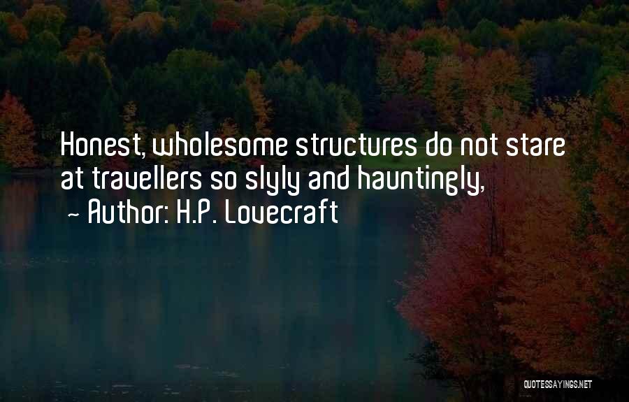 H.P. Lovecraft Quotes: Honest, Wholesome Structures Do Not Stare At Travellers So Slyly And Hauntingly,