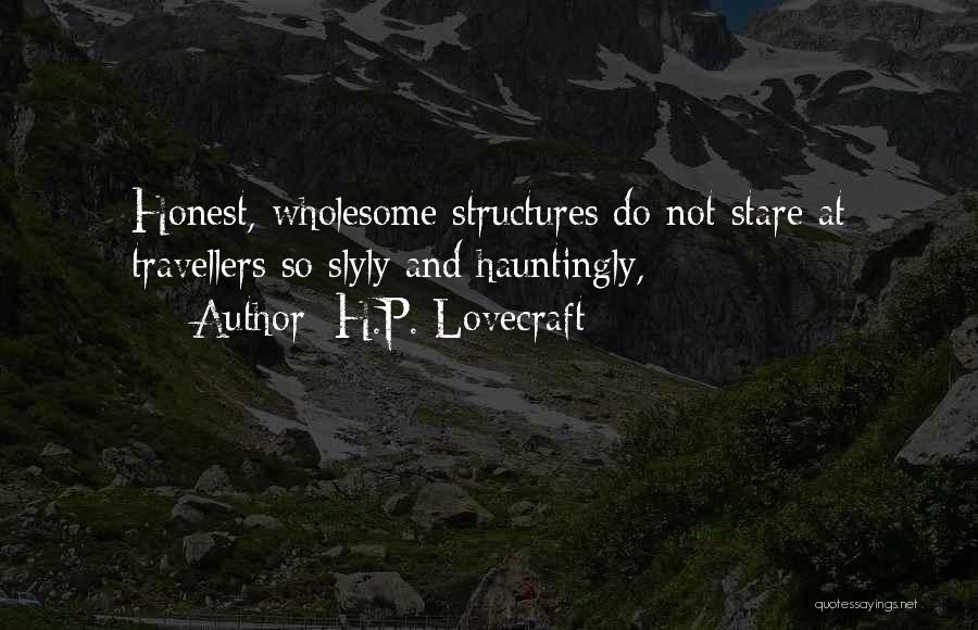 H.P. Lovecraft Quotes: Honest, Wholesome Structures Do Not Stare At Travellers So Slyly And Hauntingly,