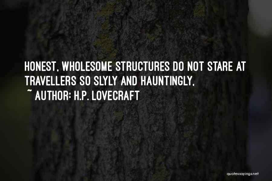 H.P. Lovecraft Quotes: Honest, Wholesome Structures Do Not Stare At Travellers So Slyly And Hauntingly,