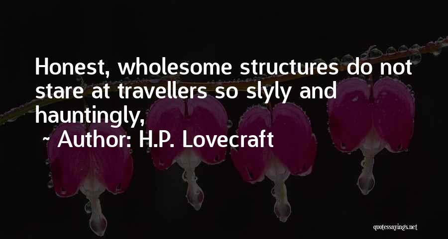 H.P. Lovecraft Quotes: Honest, Wholesome Structures Do Not Stare At Travellers So Slyly And Hauntingly,