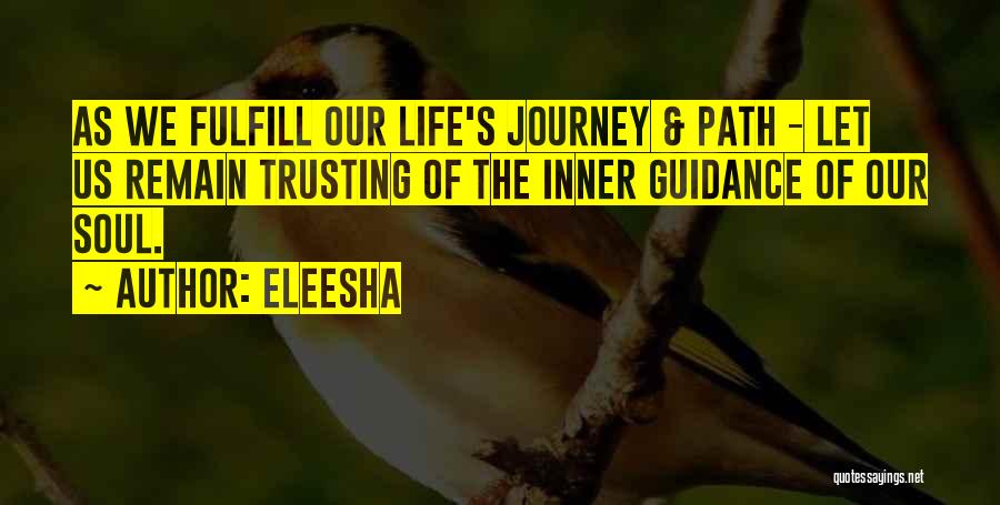 Eleesha Quotes: As We Fulfill Our Life's Journey & Path - Let Us Remain Trusting Of The Inner Guidance Of Our Soul.